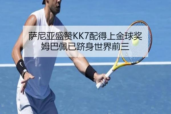 萨尼亚盛赞KK7配得上金球奖 姆巴佩已跻身世界前三